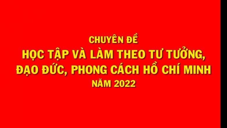 CHUYÊN ĐỀ NĂM 2022: học tập và làm theo tư tưởng, đạo đức, phong cách Hồ Chí Minh