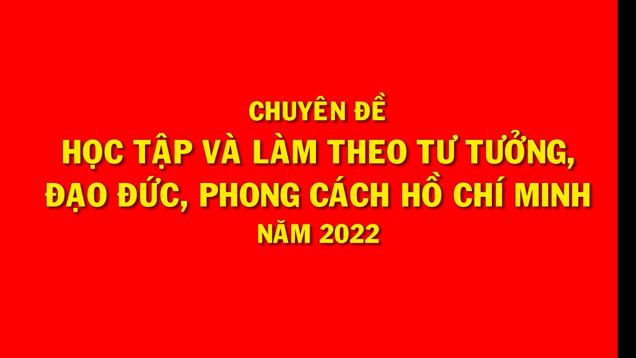 CHUYÊN ĐỀ NĂM 2022: học tập và làm theo tư tưởng, đạo đức, phong cách Hồ Chí Minh